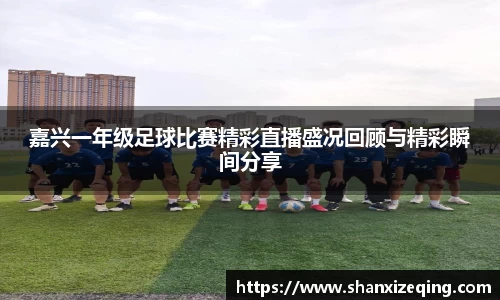 嘉兴一年级足球比赛精彩直播盛况回顾与精彩瞬间分享