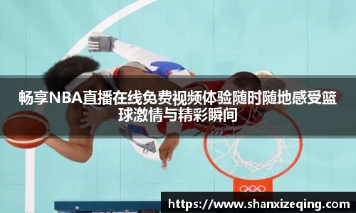 畅享NBA直播在线免费视频体验随时随地感受篮球激情与精彩瞬间