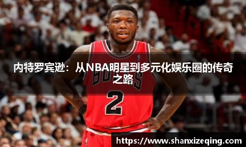 内特罗宾逊：从NBA明星到多元化娱乐圈的传奇之路