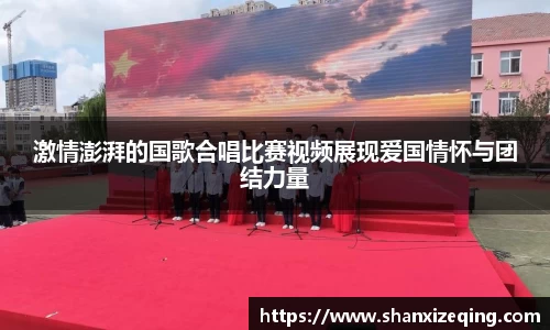 激情澎湃的国歌合唱比赛视频展现爱国情怀与团结力量